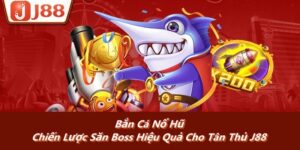 Bắn Cá Nổ Hũ – Chiến Lược Săn Boss Hiệu Quả Cho Tân Thủ J88