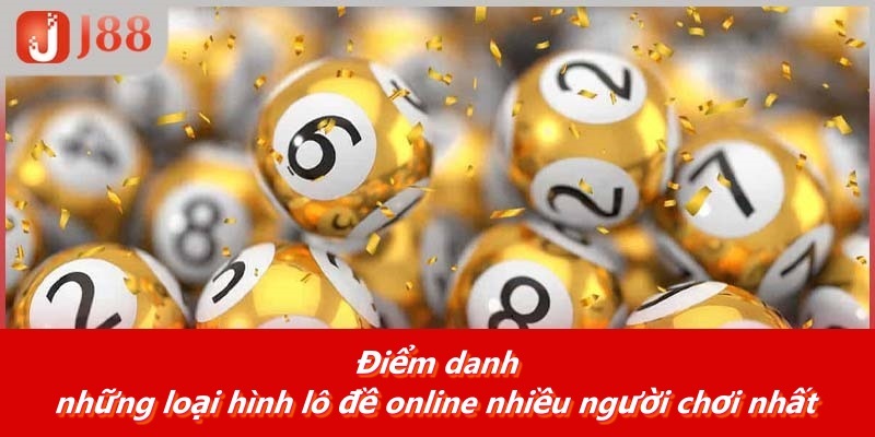 Điểm danh những loại hình lô đề online nhiều người chơi nhất