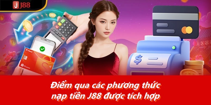 Điểm qua các phương thức nạp tiền J88 được tích hợp