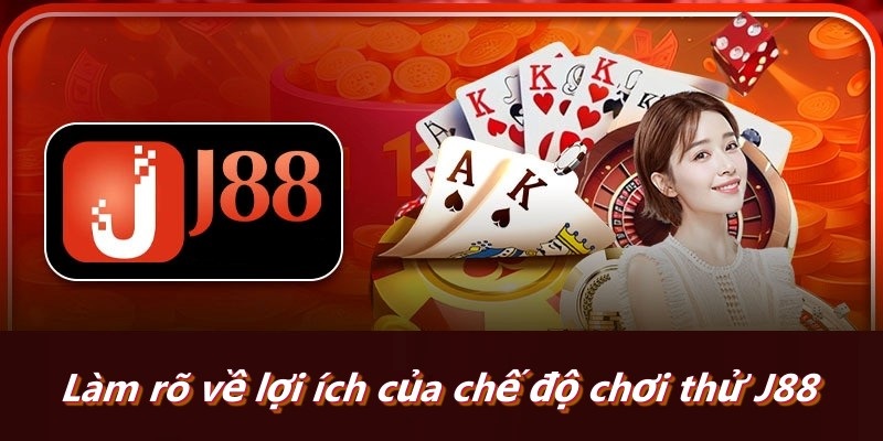 Làm rõ về lợi ích của chế độ chơi thử J88