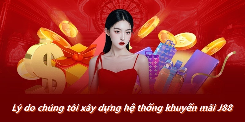 Lý do chúng tôi xây dựng hệ thống khuyến mãi J88