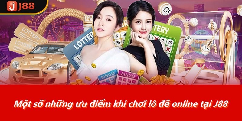 Một số những ưu điểm khi chơi lô đề online tại J88