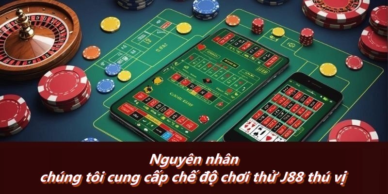 Nguyên nhân chúng tôi cung cấp chế độ chơi thử J88 thú vị