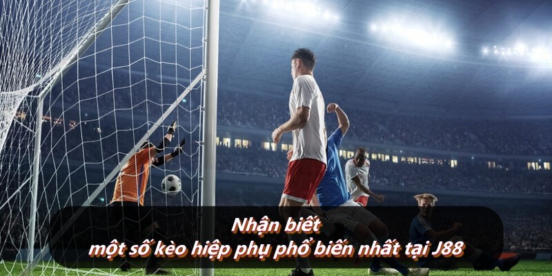 Nhận biết một số kèo hiệp phụ phổ biến nhất tại J88