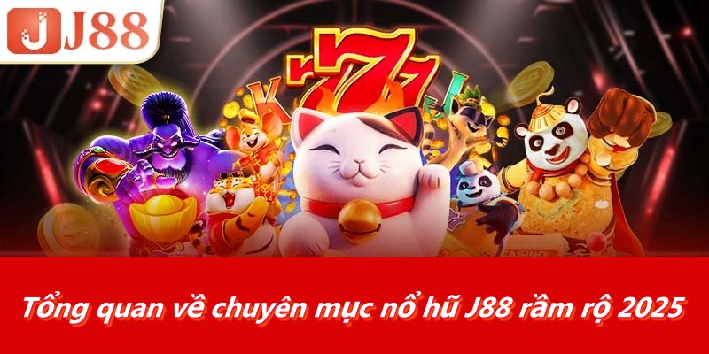 Tổng quan về chuyên mục nổ hũ J88 rầm rộ 2025